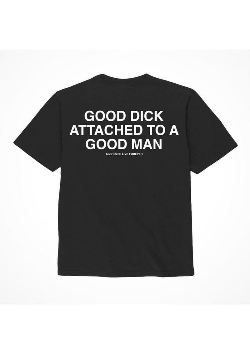 Assholes Live Forever Good Dick Attached to A Good Man T-Shirt - Black - Small